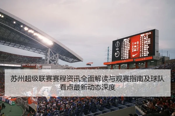 苏州超级联赛赛程资讯全面解读与观赛指南及球队看点最新动态深度