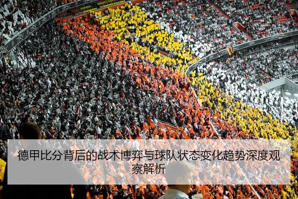 德甲比分背后的战术博弈与球队状态变化趋势深度观察解析