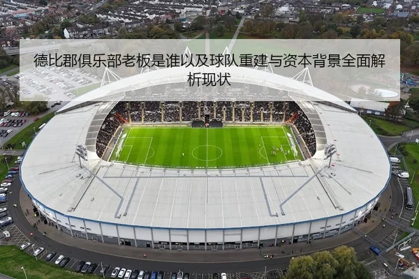 德比郡俱乐部老板是谁以及球队重建与资本背景全面解析现状
