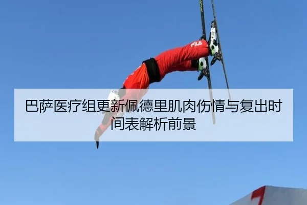 巴萨医疗组更新佩德里肌肉伤情与复出时间表解析前景